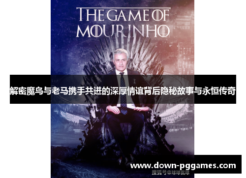 解密魔鸟与老马携手共进的深厚情谊背后隐秘故事与永恒传奇 解密魔鸟与老马携手共进的深厚情谊背后隐秘故事与永恒传奇