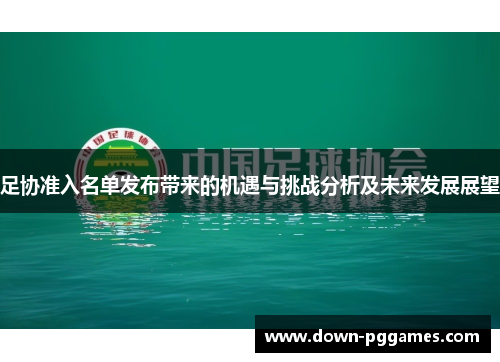 足协准入名单发布带来的机遇与挑战分析及未来发展展望 足协准入名单发布带来的机遇与挑战分析及未来发展展望