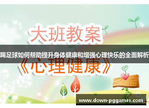 踢足球如何帮助提升身体健康和增强心理快乐的全面解析 踢足球如何帮助提升身体健康和增强心理快乐的全面解析