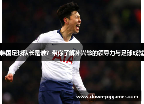 韩国足球队长是谁?带你了解孙兴慜的领导力与足球成就 韩国足球队长是谁?带你了解孙兴慜的领导力与足球成就