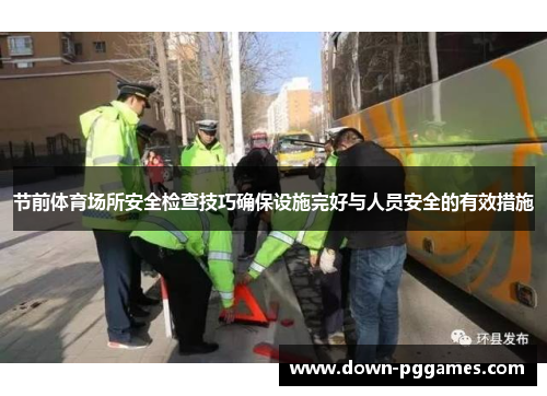 节前体育场所安全检查技巧确保设施完好与人员安全的有效措施