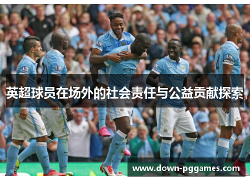 英超球员在场外的社会责任与公益贡献探索