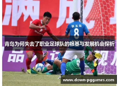 青岛为何失去了职业足球队的根基与发展机会探析
