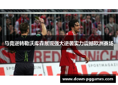马竞逆转勒沃库森展现强大逆袭实力震撼欧洲赛场